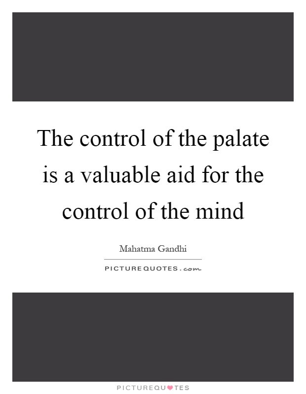 The control of the palate is a valuable aid for the control of the mind Picture Quote #1