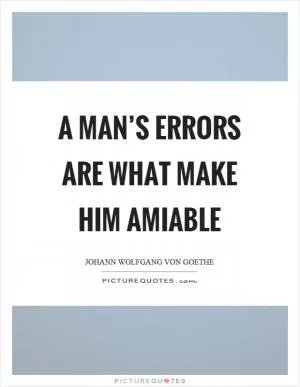 A man’s errors are what make him amiable Picture Quote #1