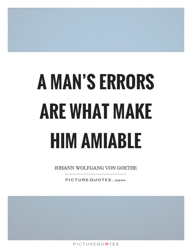A man's errors are what make him amiable Picture Quote #1