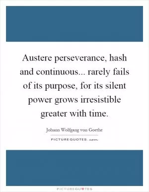 Austere perseverance, hash and continuous... rarely fails of its purpose, for its silent power grows irresistible greater with time Picture Quote #1