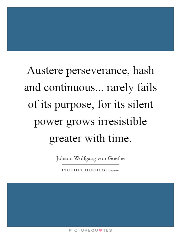 Austere perseverance, hash and continuous... rarely fails of its purpose, for its silent power grows irresistible greater with time Picture Quote #1