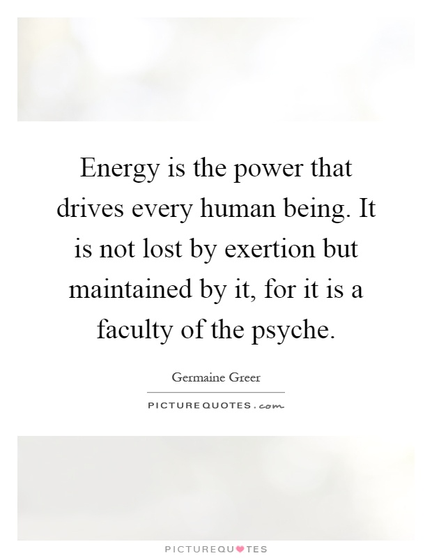 Energy is the power that drives every human being. It is not lost by exertion but maintained by it, for it is a faculty of the psyche Picture Quote #1