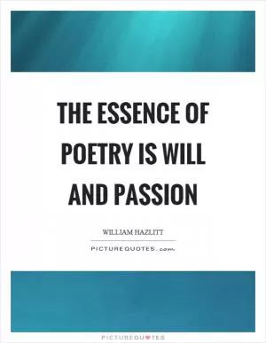 The essence of poetry is will and passion Picture Quote #1