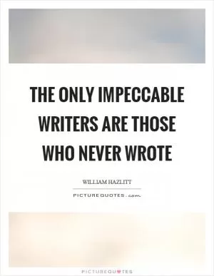 The only impeccable writers are those who never wrote Picture Quote #1