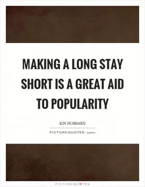 Making a long stay short is a great aid to popularity Picture Quote #1
