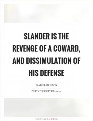 Slander is the revenge of a coward, and dissimulation of his defense Picture Quote #1