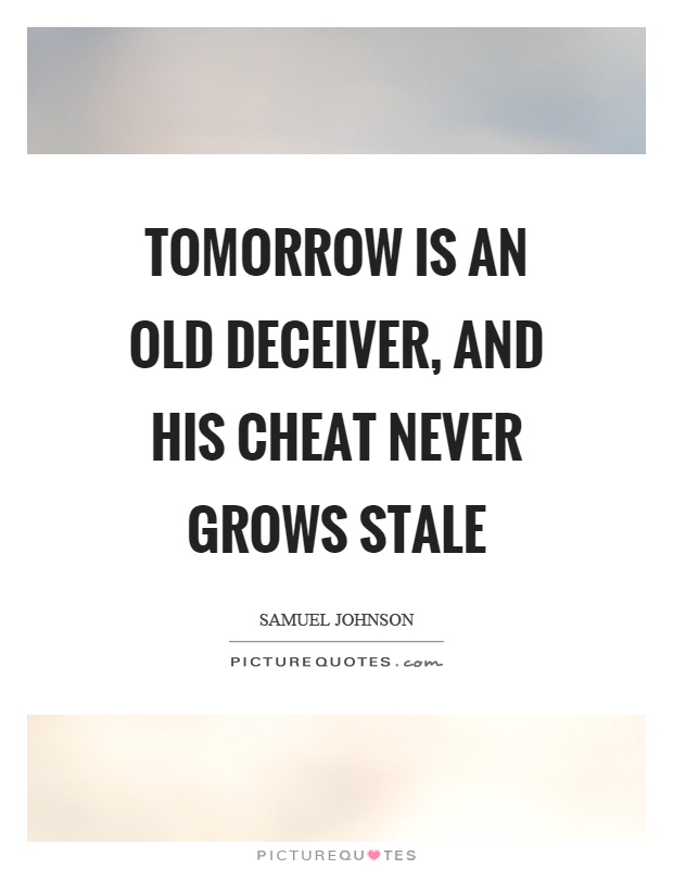 Tomorrow is an old deceiver, and his cheat never grows stale Picture Quote #1