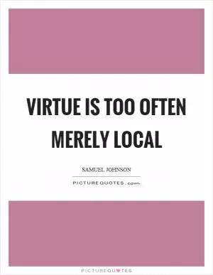 Virtue is too often merely local Picture Quote #1