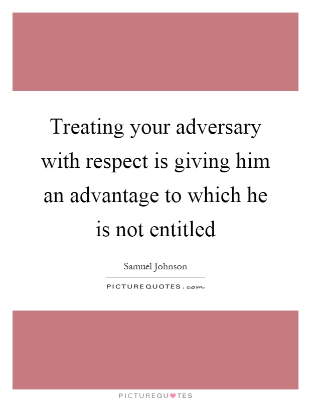 Treating your adversary with respect is giving him an advantage to which he is not entitled Picture Quote #1