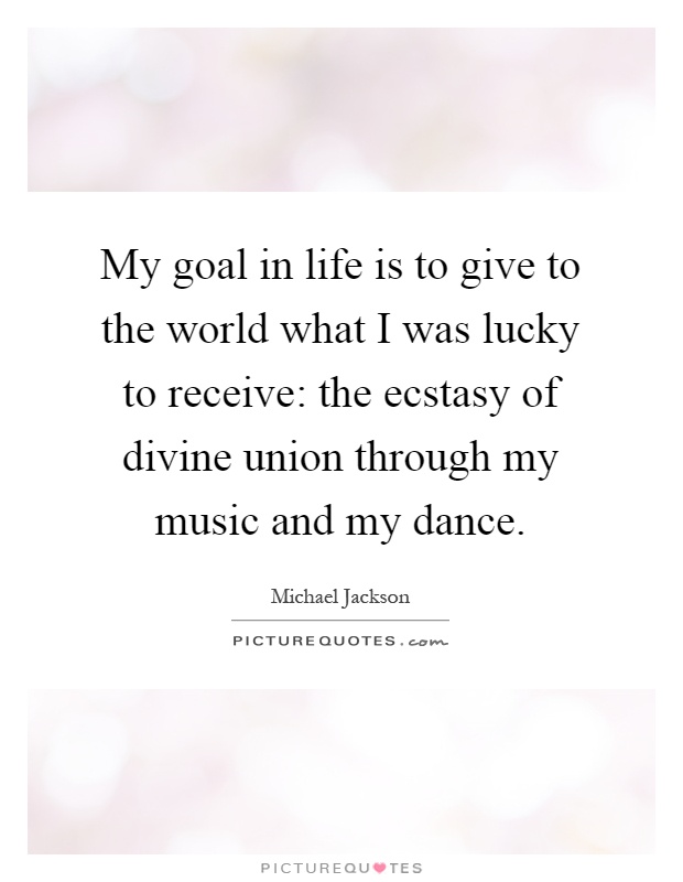 My goal in life is to give to the world what I was lucky to receive: the ecstasy of divine union through my music and my dance Picture Quote #1