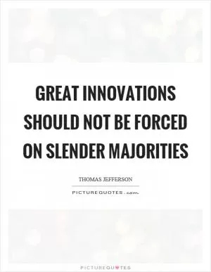 Great innovations should not be forced on slender majorities Picture Quote #1