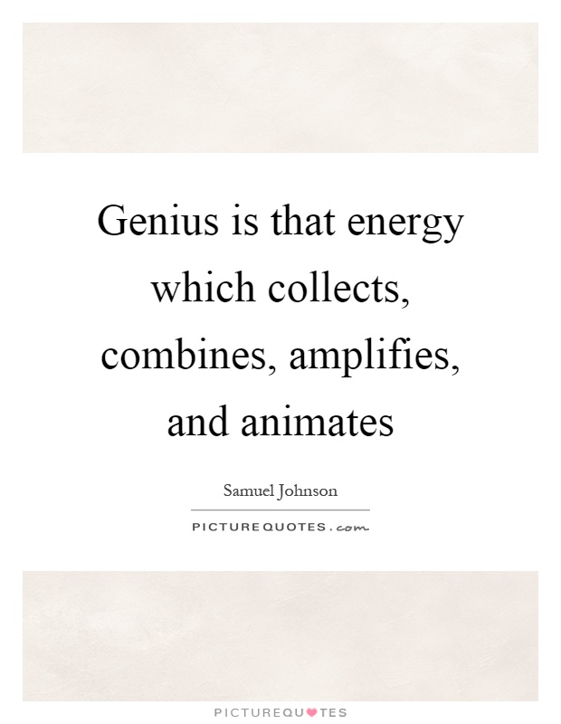 Genius is that energy which collects, combines, amplifies, and animates Picture Quote #1