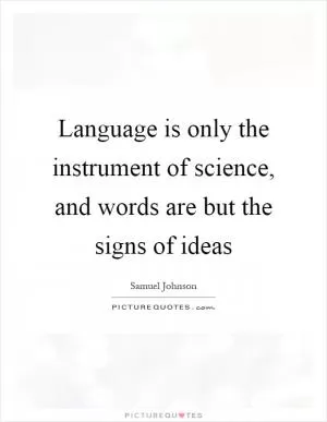 Language is only the instrument of science, and words are but the signs of ideas Picture Quote #1
