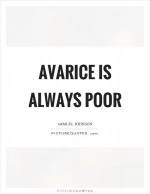 Avarice is always poor Picture Quote #1