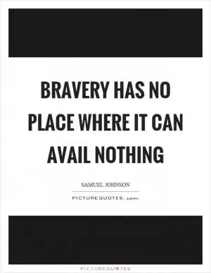 Bravery has no place where it can avail nothing Picture Quote #1