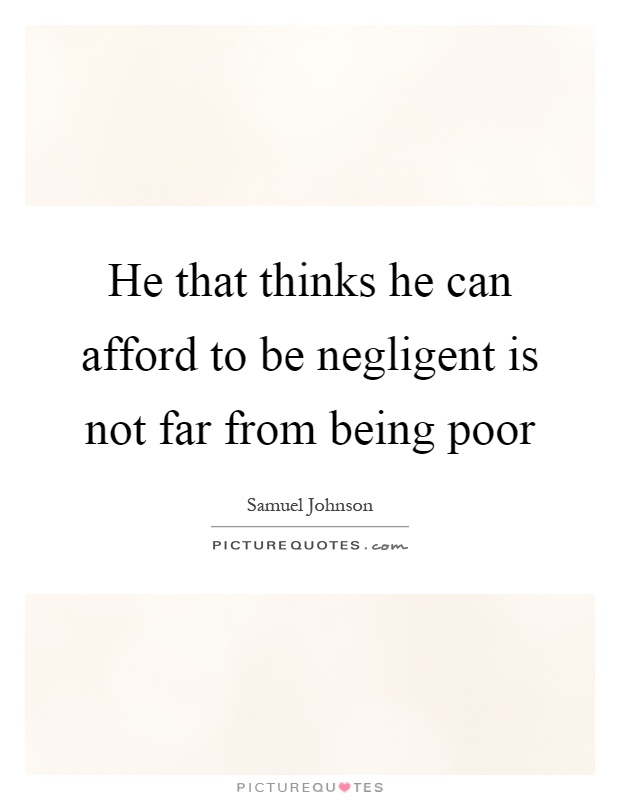 He that thinks he can afford to be negligent is not far from being poor Picture Quote #1