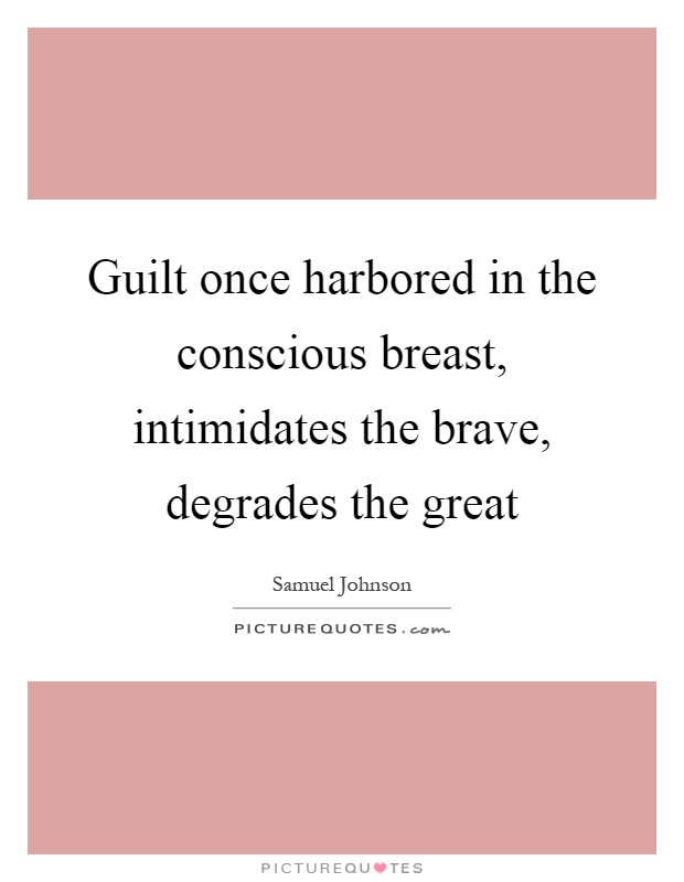 Guilt once harbored in the conscious breast, intimidates the brave, degrades the great Picture Quote #1