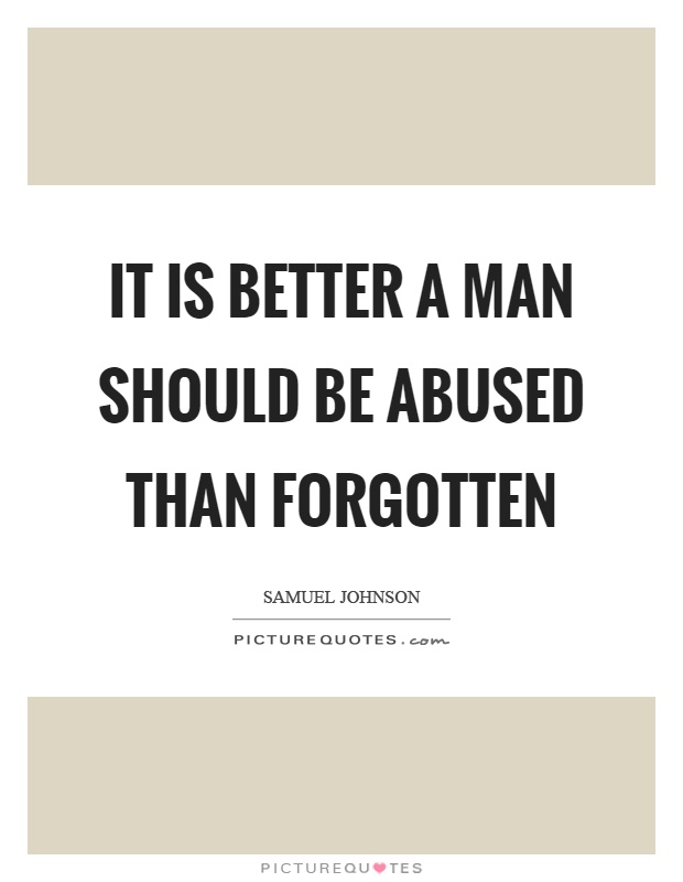 It is better a man should be abused than forgotten Picture Quote #1