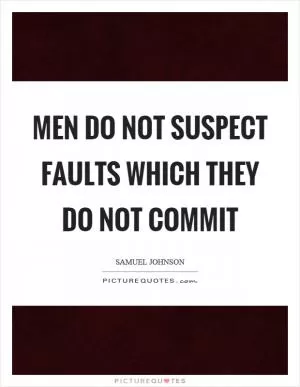 Men do not suspect faults which they do not commit Picture Quote #1