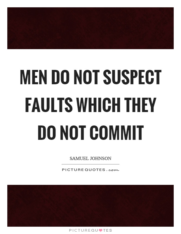 Men do not suspect faults which they do not commit Picture Quote #1