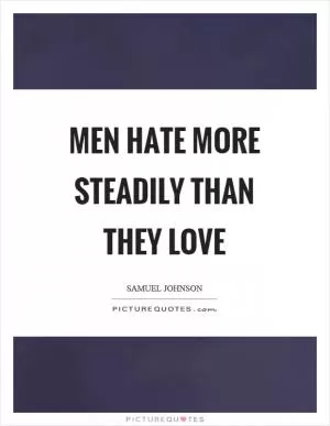 Men hate more steadily than they love Picture Quote #1