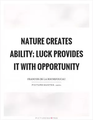 Nature creates ability; luck provides it with opportunity Picture Quote #1