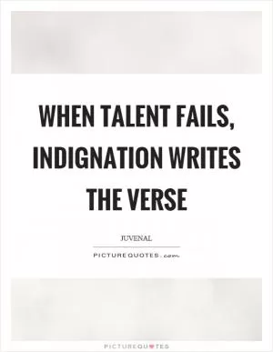 When talent fails, indignation writes the verse Picture Quote #1
