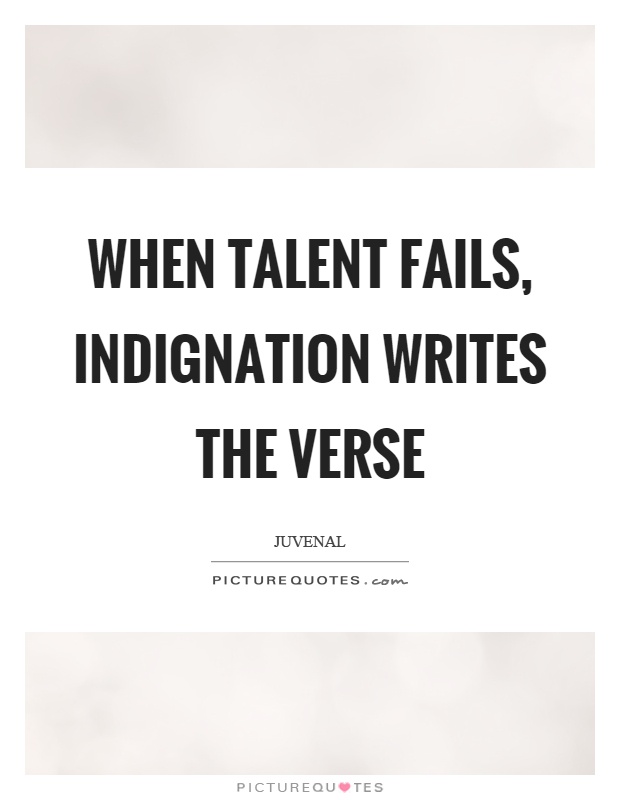When talent fails, indignation writes the verse Picture Quote #1