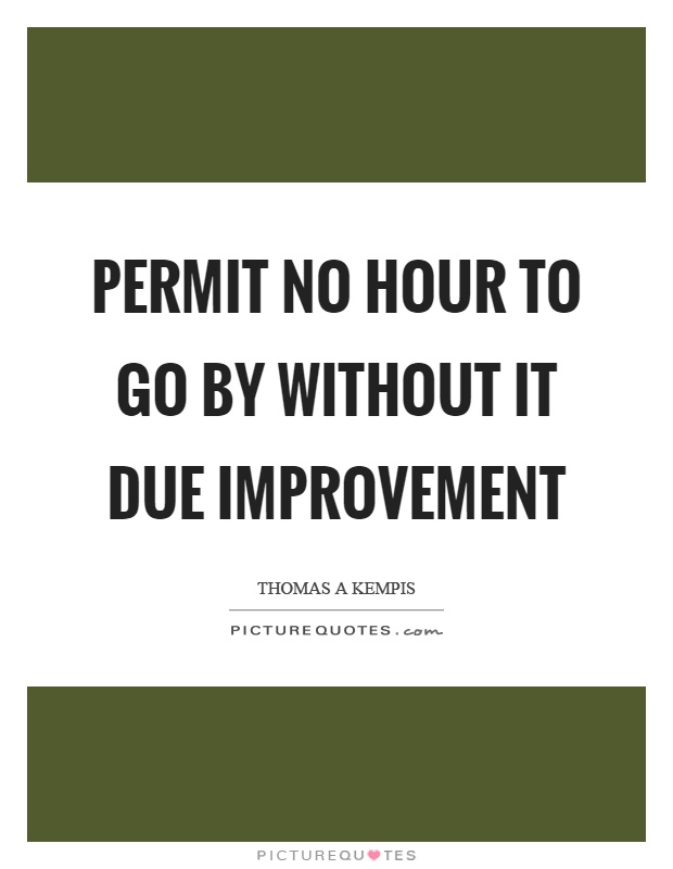 Permit no hour to go by without it due improvement Picture Quote #1