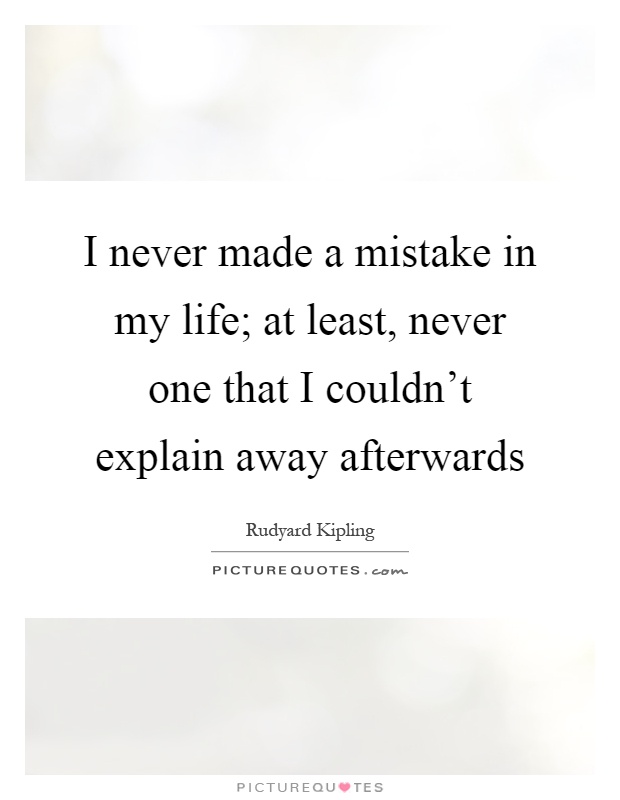 I never made a mistake in my life; at least, never one that I couldn't explain away afterwards Picture Quote #1
