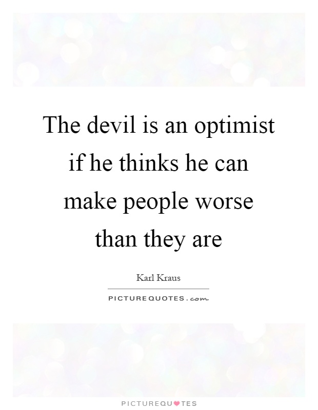 The devil is an optimist if he thinks he can make people worse than they are Picture Quote #1