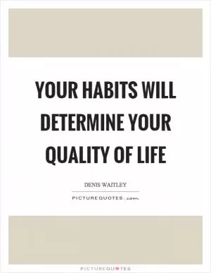 Your habits will determine your quality of life Picture Quote #1