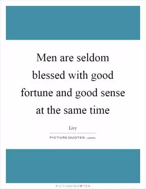 Men are seldom blessed with good fortune and good sense at the same time Picture Quote #1