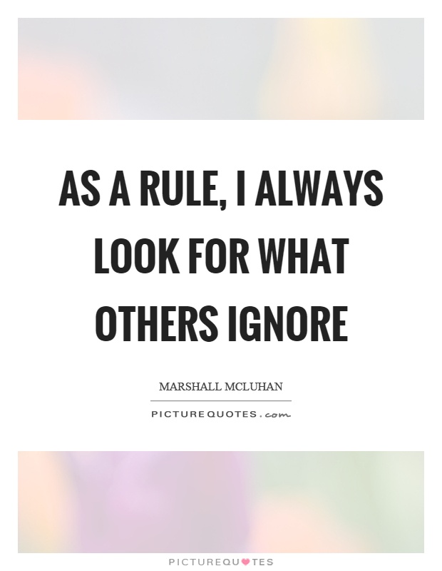As a rule, I always look for what others ignore Picture Quote #1