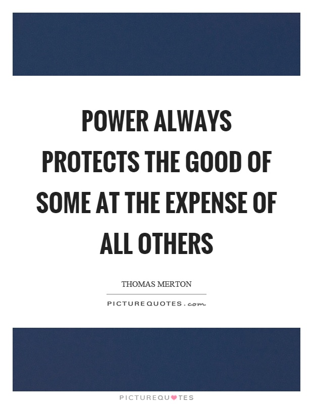 Power always protects the good of some at the expense of all others Picture Quote #1