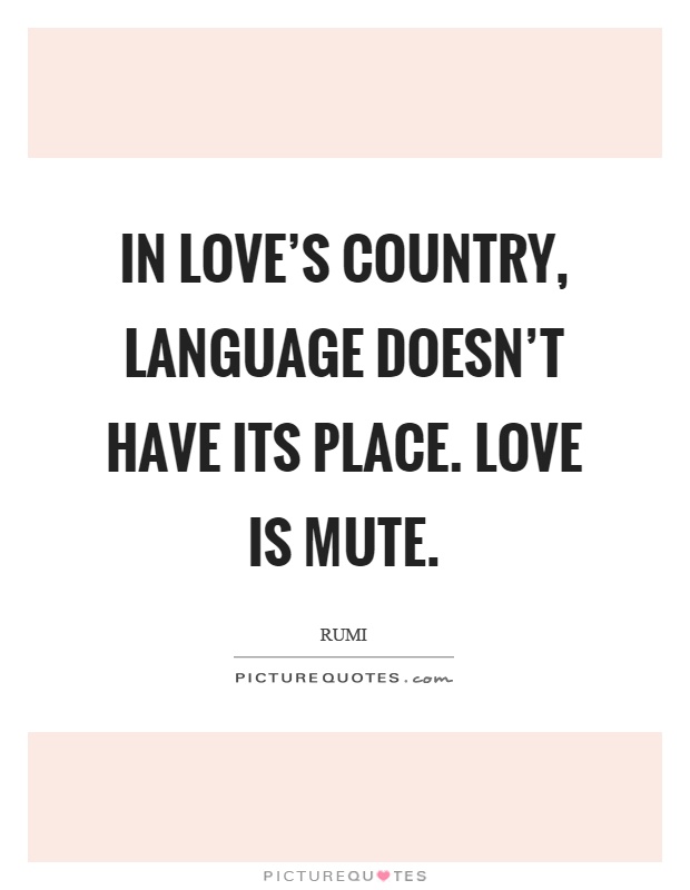 In love's country, language doesn't have its place. Love is mute Picture Quote #1