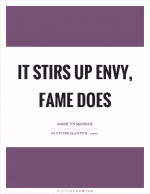 It stirs up envy, fame does Picture Quote #1