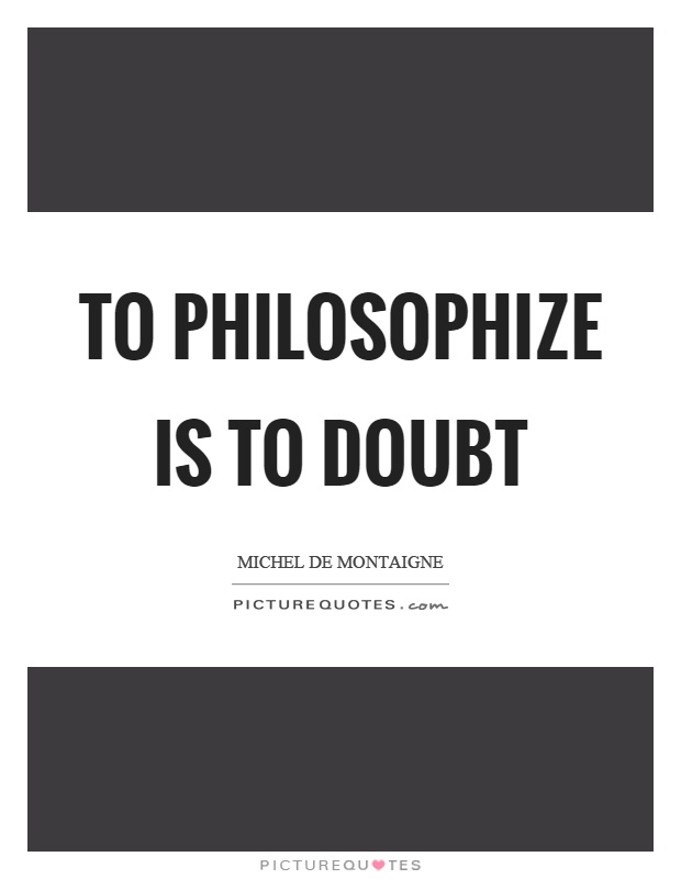 To philosophize is to doubt Picture Quote #1
