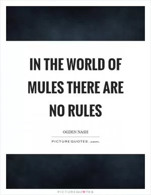In the world of mules there are no rules Picture Quote #1