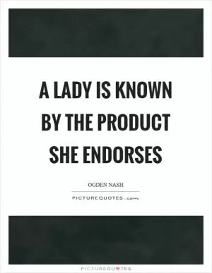 A lady is known by the product she endorses Picture Quote #1