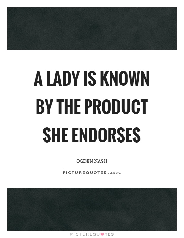 A lady is known by the product she endorses Picture Quote #1