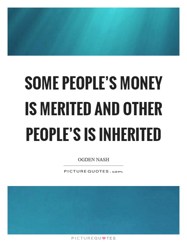 Some people's money is merited and other people's is inherited Picture Quote #1