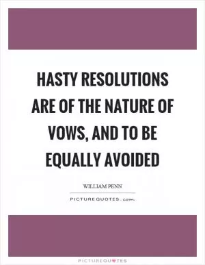 Hasty resolutions are of the nature of vows, and to be equally avoided Picture Quote #1