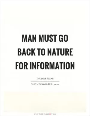Man must go back to nature for information Picture Quote #1