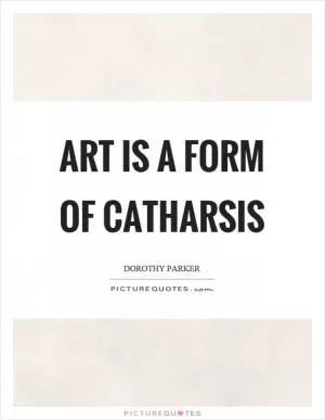 Art is a form of catharsis Picture Quote #1