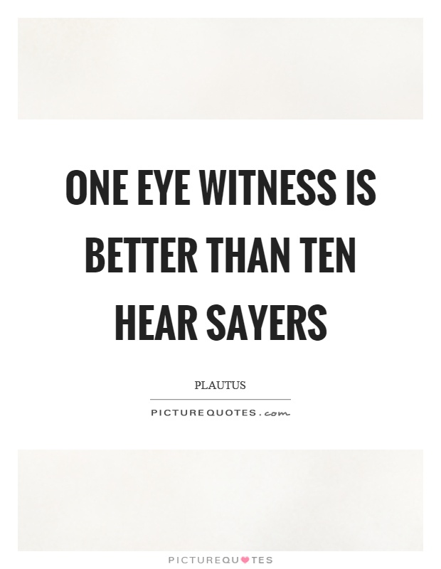 One eye witness is better than ten hear sayers Picture Quote #1