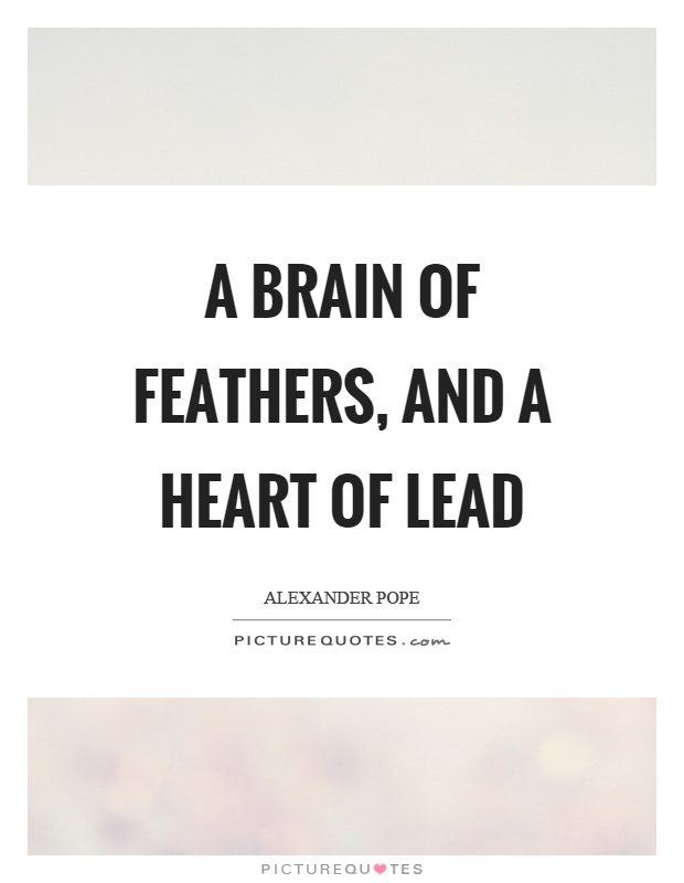 A brain of feathers, and a heart of lead Picture Quote #1