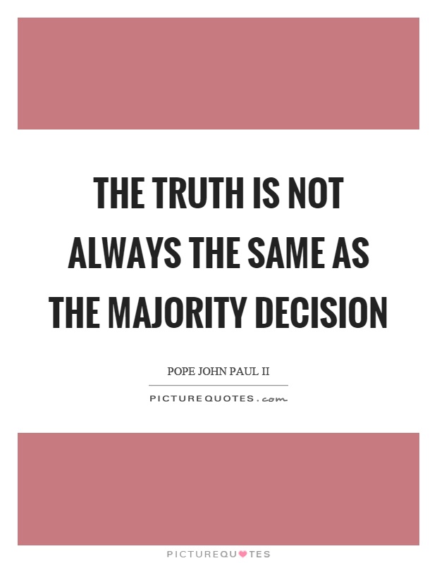The truth is not always the same as the majority decision Picture Quote #1