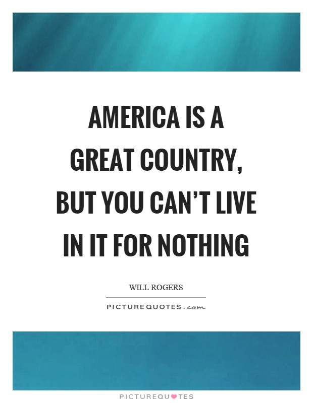 America is a great country, but you can't live in it for nothing Picture Quote #1