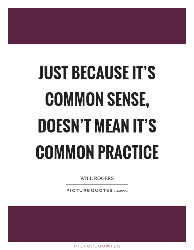 Just because it's common sense, doesn't mean it's common practice Picture Quote #1